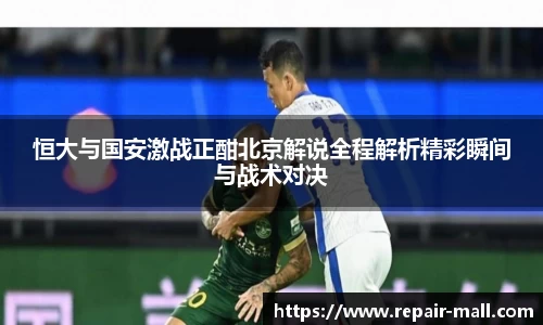 恒大与国安激战正酣北京解说全程解析精彩瞬间与战术对决
